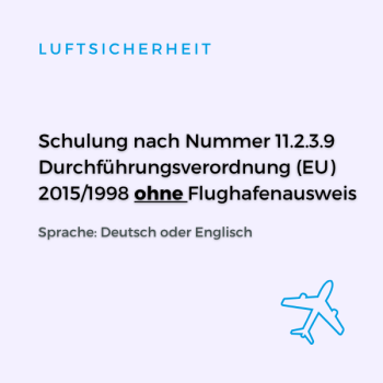 Schulung nach Ziffer 11.2.3.9 DVO (EU) 2015/1998 ohne Modul Flughafenausweis inkl. Modul Sicherheitskultur | Deutsch oder Englisch